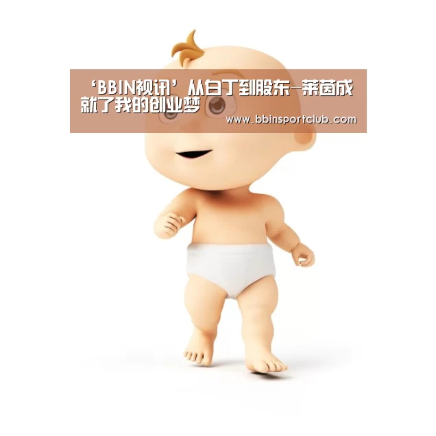 ‘BBIN视讯’从白丁到股东-莱茵成就了我的创业梦(图2) BBIN视讯