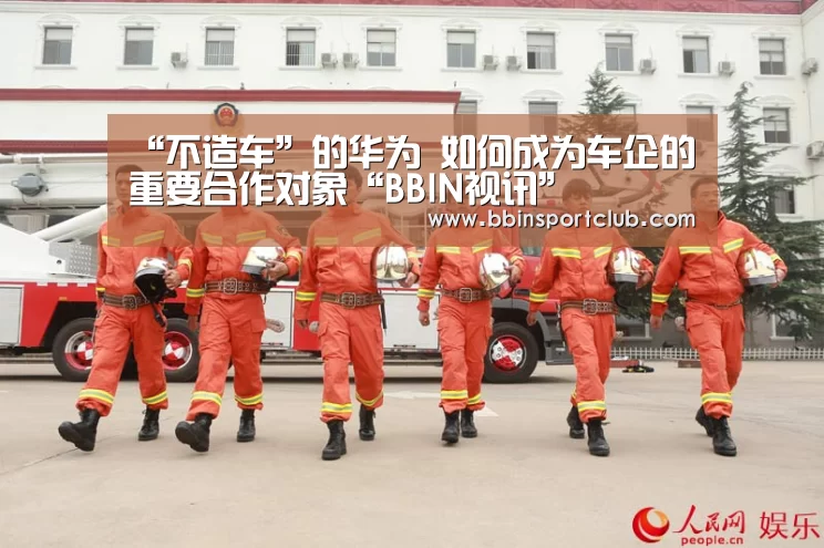 “不造车”的华为 如何成为车企的重要合作对象“BBIN视讯”(图1) BBIN视讯